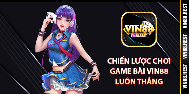 Chiến lược chơi game bài Vin88 luôn thắng