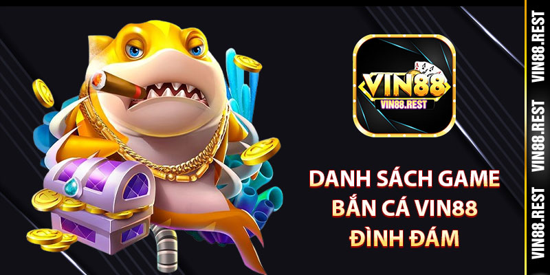 Danh sách game bắn cá Vin88 đình đám