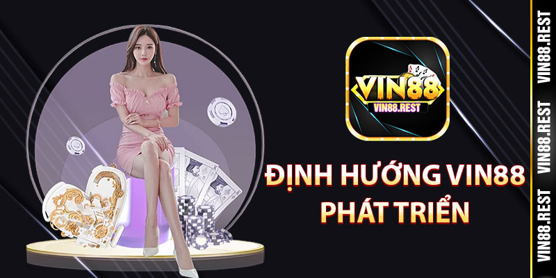 Định hướng VIN88 phát triển trong tương lai