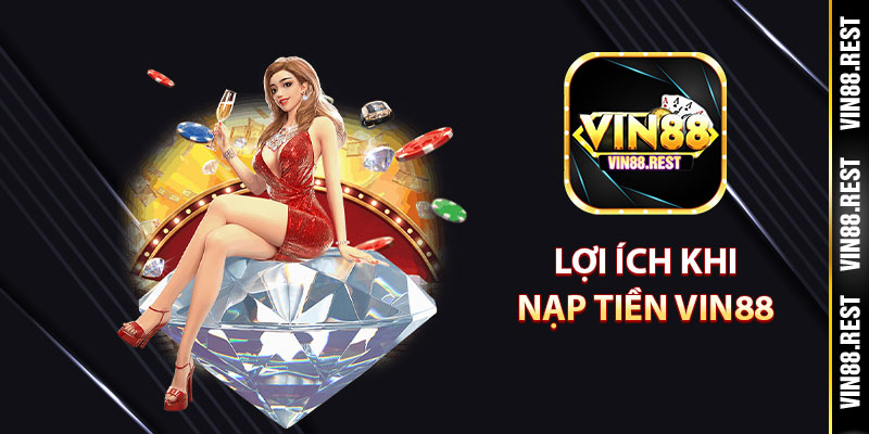 Lợi ích khi nạp tiền Vin88