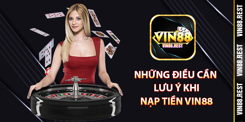 Những điều cần lưu ý khi nạp tiền Vin88
