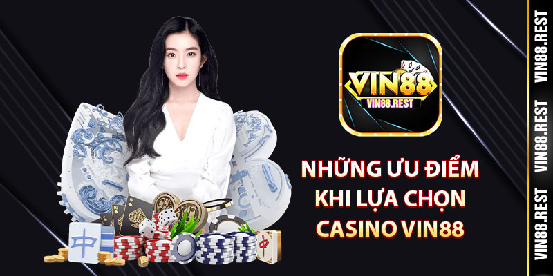 Những ưu điểm khi lựa chọn casino Vin88
